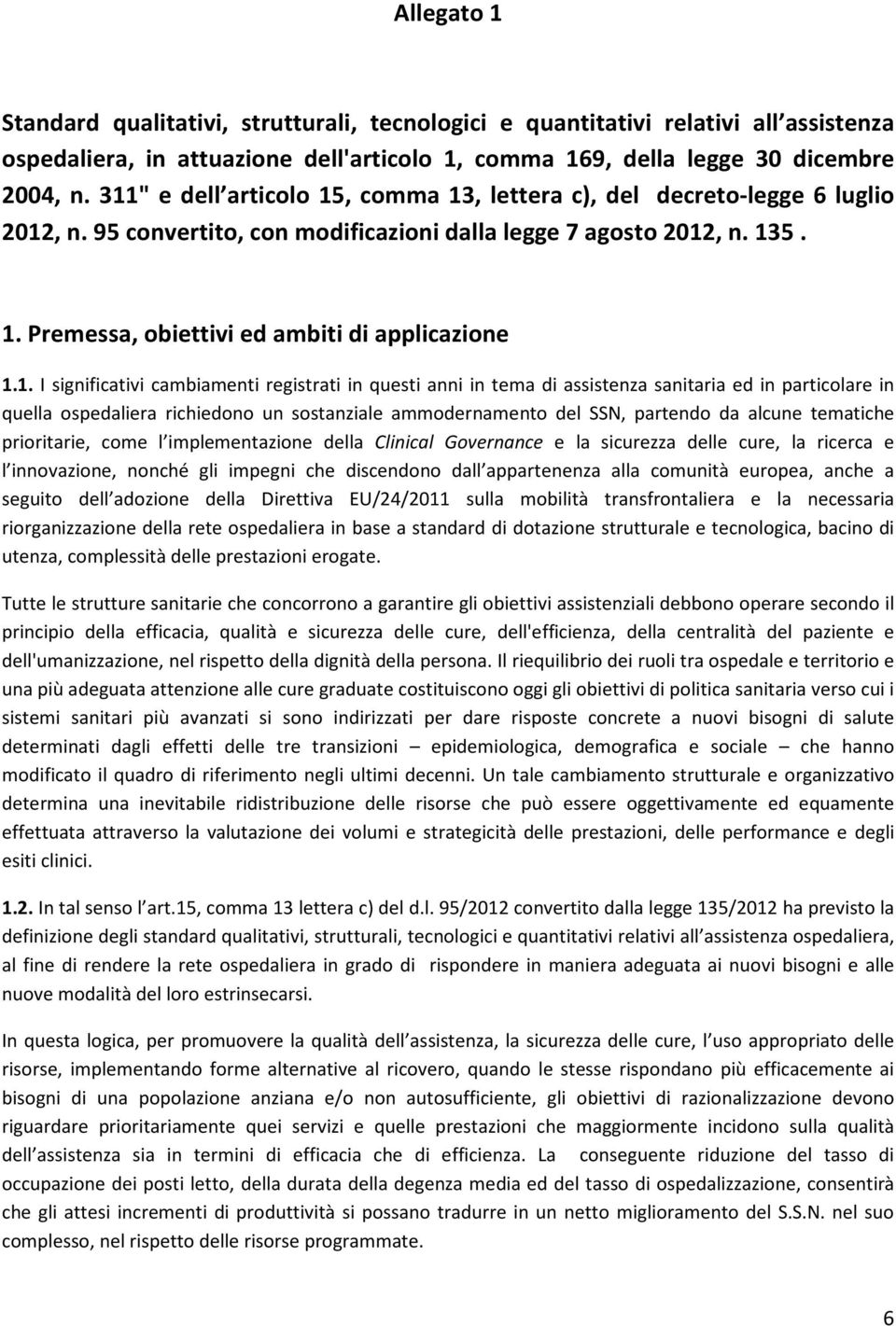 1. I significativi cambiamenti registrati in questi anni in tema di assistenza sanitaria ed in particolare in quella ospedaliera richiedono un sostanziale ammodernamento del SSN, partendo da alcune