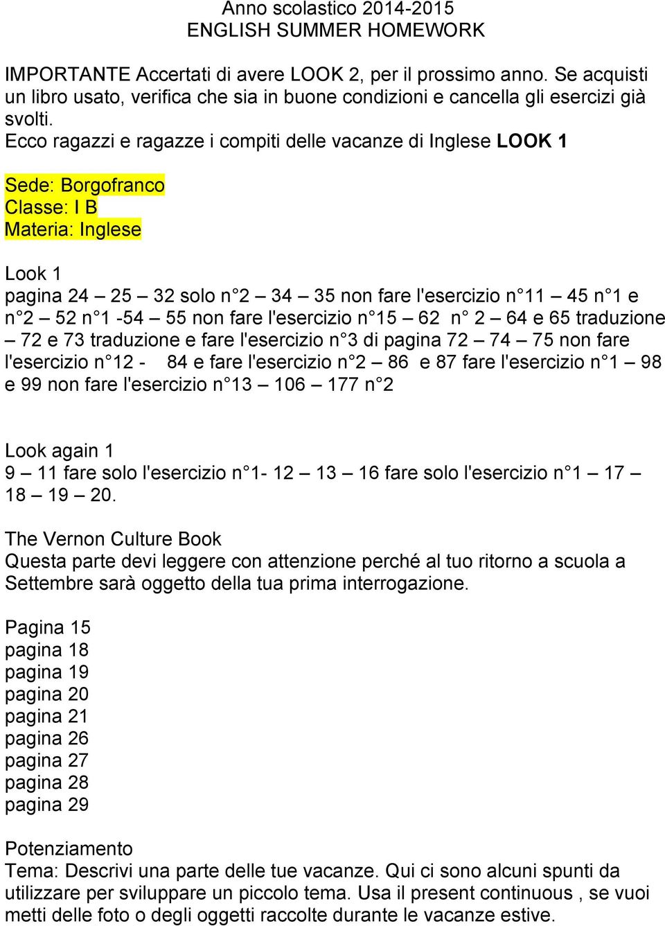 Ecco ragazzi e ragazze i compiti delle vacanze di Inglese LOOK 1 Sede: Borgofranco Classe: I B Materia: Inglese Look 1 pagina 24 25 32 solo n 2 34 35 non fare l'esercizio n 11 45 n 1 e n 2 52 n 1-54