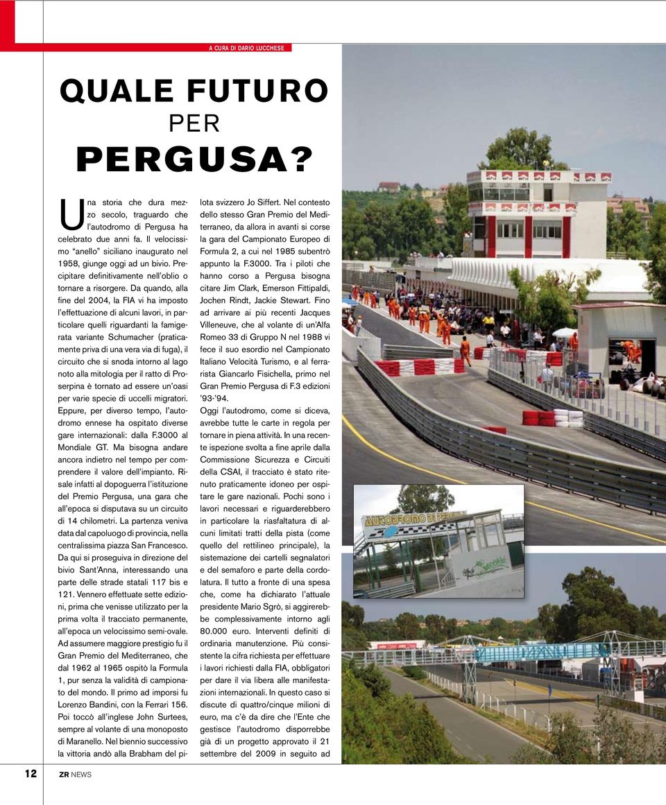 Da quando, alla fine del 2004, la FIA vi ha imposto l effettuazione di alcuni lavori, in particolare quelli riguardanti la famigerata variante Schumacher (praticamente priva di una vera via di fuga),