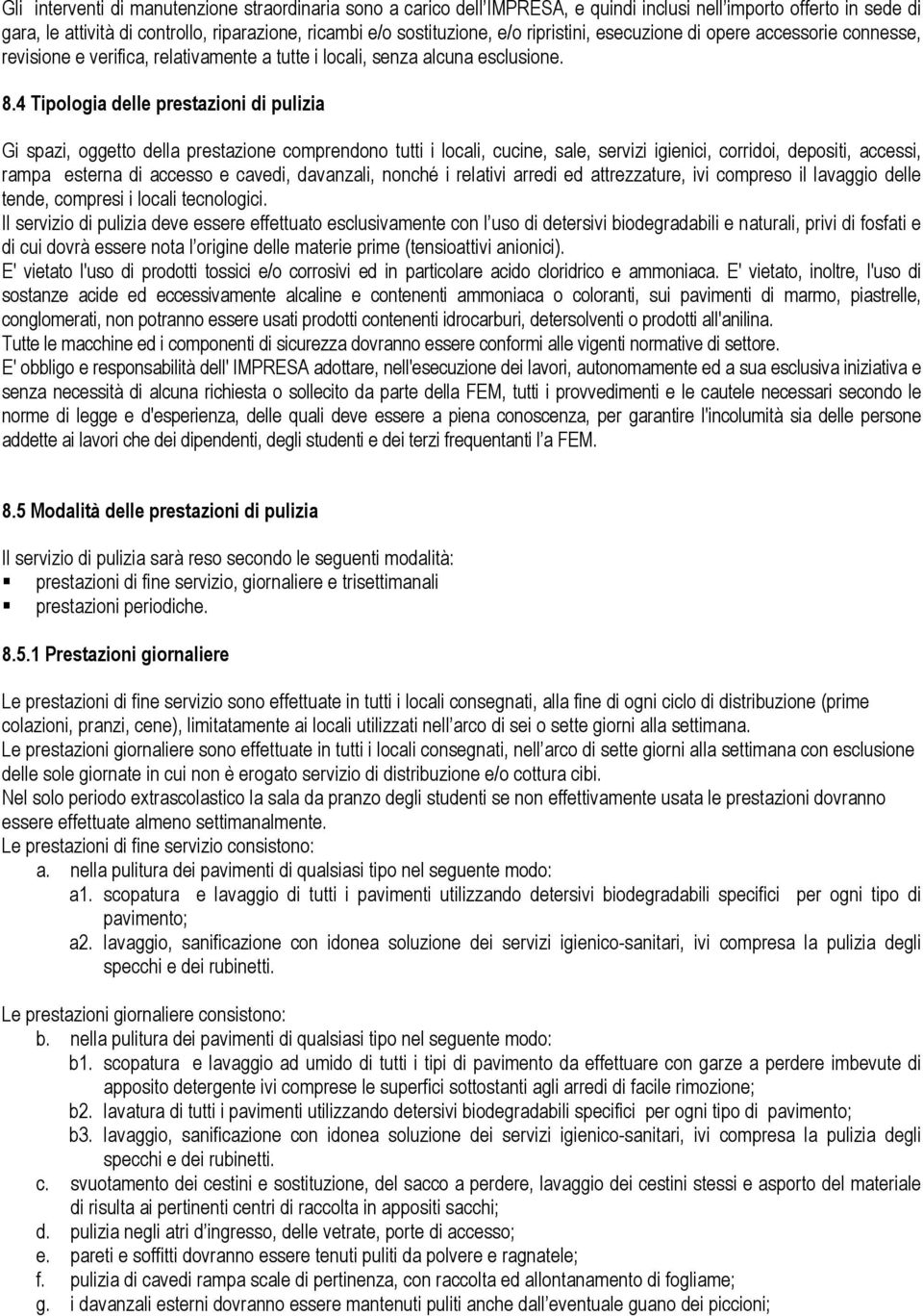 4 Tipologia delle prestazioni di pulizia Gi spazi, oggetto della prestazione comprendono tutti i locali, cucine, sale, servizi igienici, corridoi, depositi, accessi, rampa esterna di accesso e