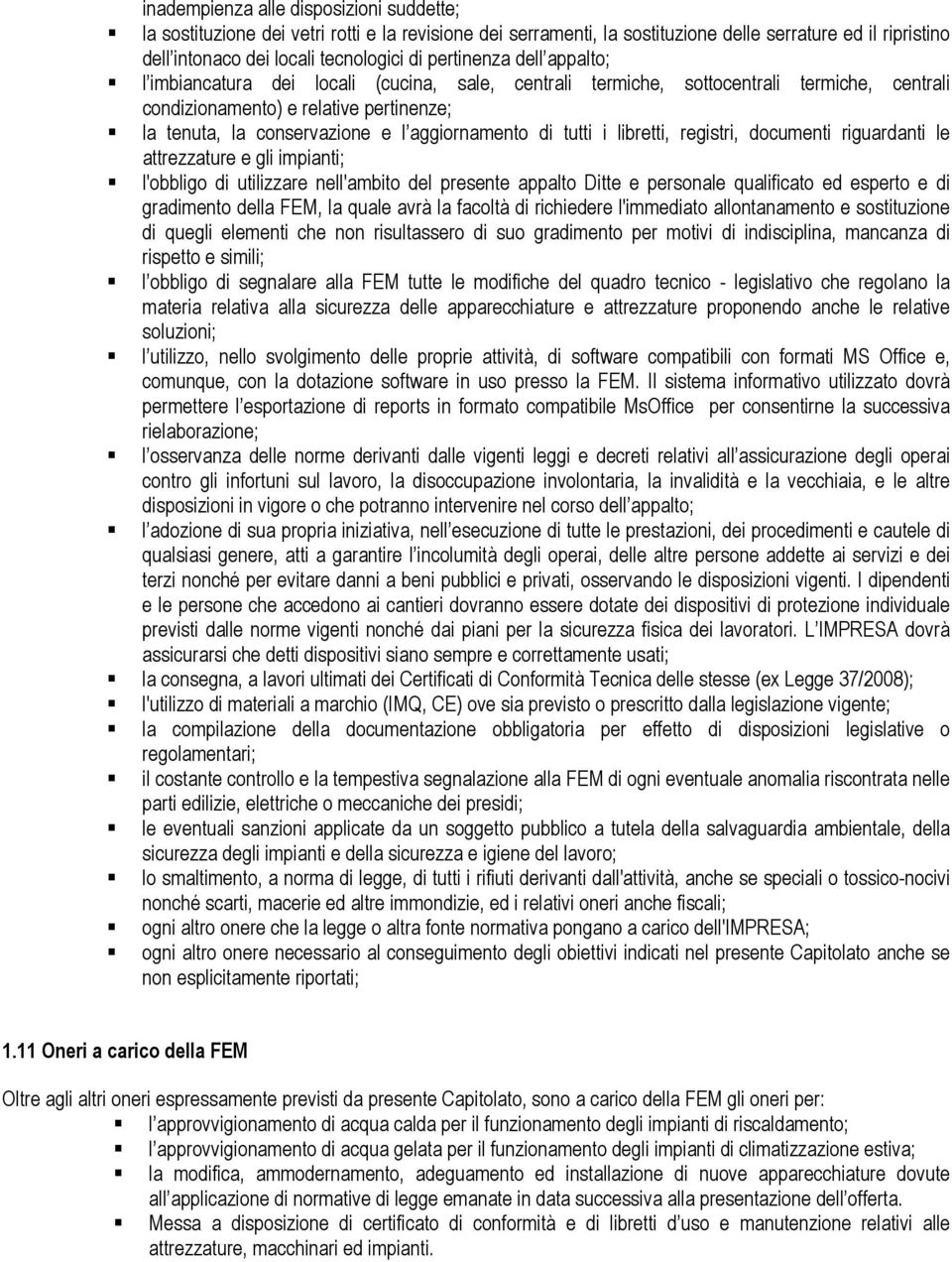 aggiornamento di tutti i libretti, registri, documenti riguardanti le attrezzature e gli impianti; l'obbligo di utilizzare nell'ambito del presente appalto Ditte e personale qualificato ed esperto e