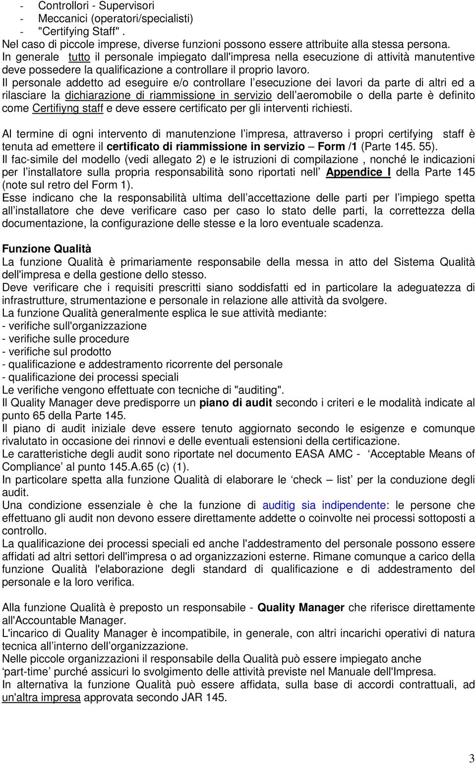 Il personale addetto ad eseguire e/o controllare l esecuzione dei lavori da parte di altri ed a rilasciare la dichiarazione di riammissione in servizio dell aeromobile o della parte è definito come