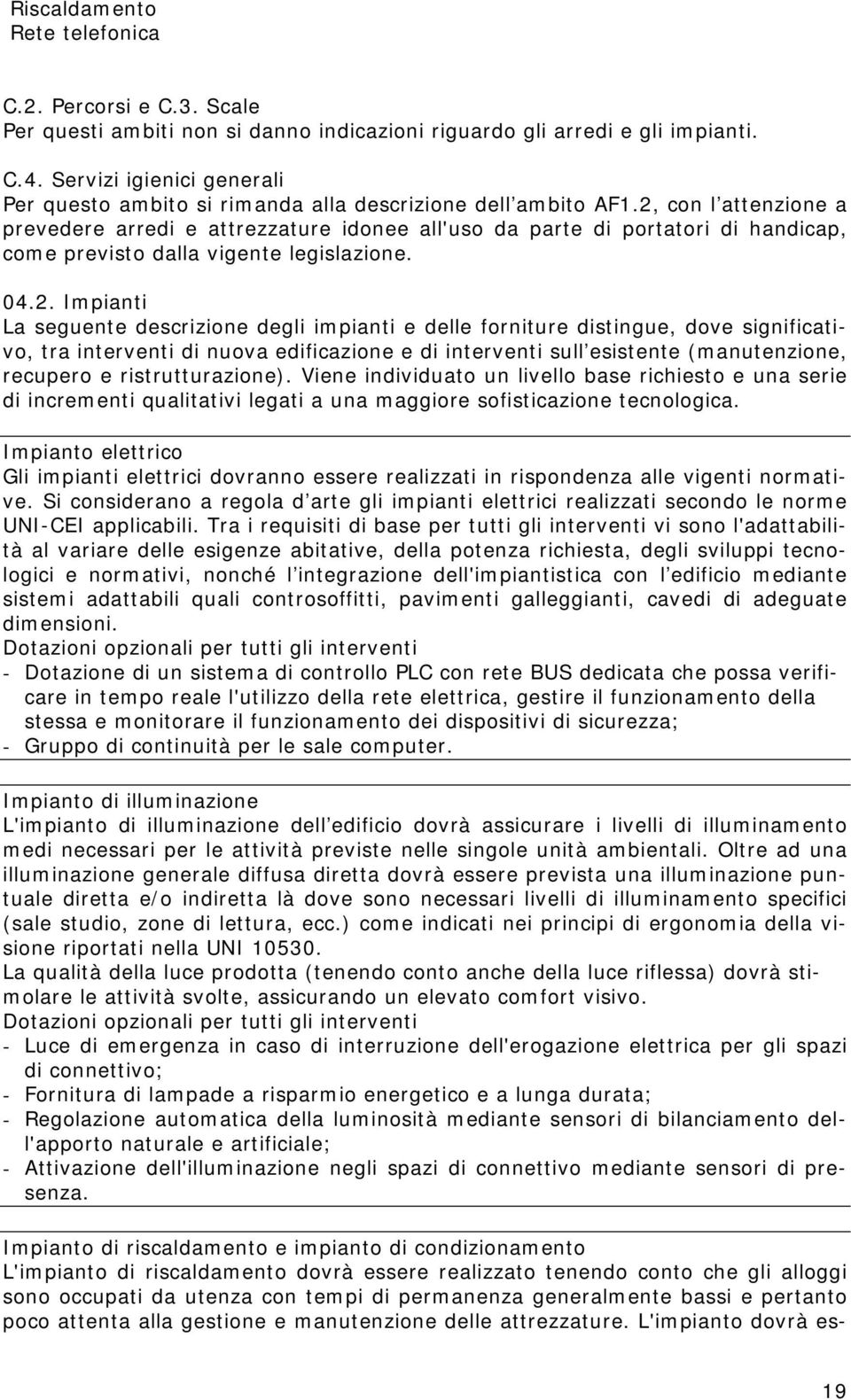 2, con l attenzione a prevedere arredi e attrezzature idonee all'uso da parte di portatori di handicap, come previsto dalla vigente legislazione. 04.2. Impianti La seguente descrizione degli impianti