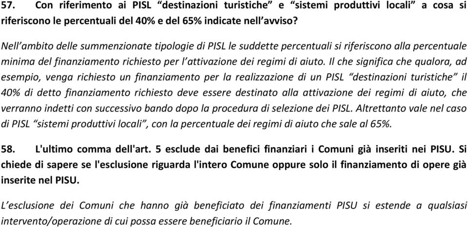 Il che significa che qualora, ad esempio, venga richiesto un finanziamento per la realizzazione di un PISL destinazioni turistiche il 40% di detto finanziamento richiesto deve essere destinato alla