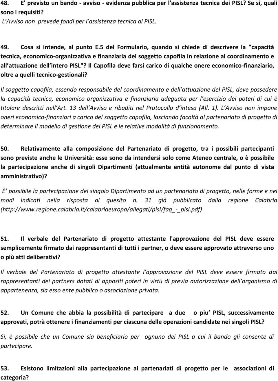 5 del Formulario, quando si chiede di descrivere la "capacità tecnica, economico-organizzativa e finanziaria del soggetto capofila in relazione al coordinamento e all attuazione dell intero PISL"?