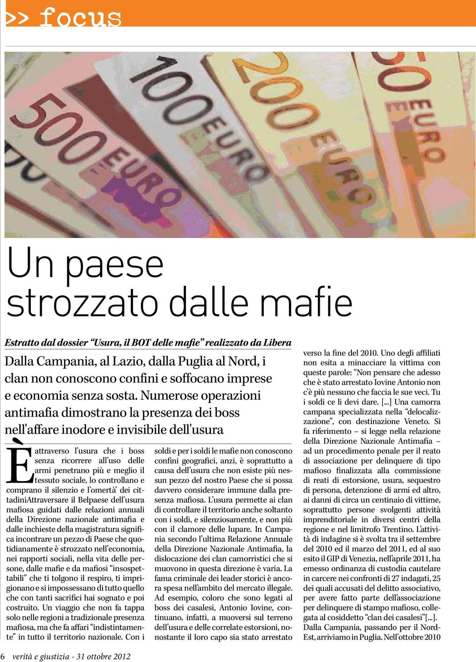 Numerose operazioni antimafia dimostrano la presenza dei boss nell'affare inodore e invisibile dell'usura È attraverso l usura che i boss senza ricorrere all uso delle armi penetrano più e meglio il