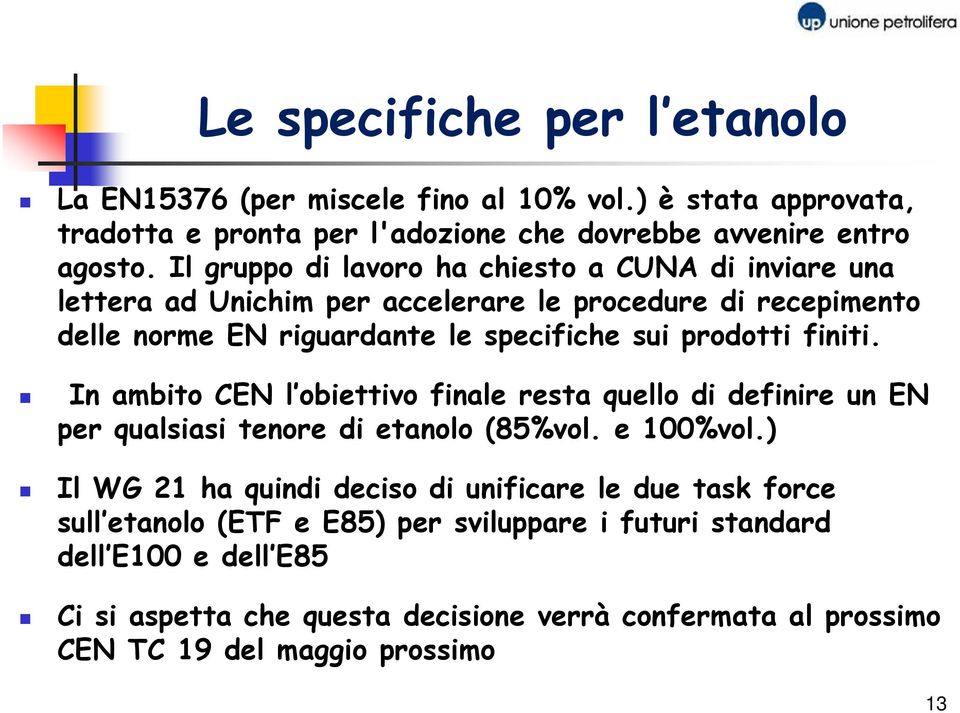 finiti. In ambito CEN l obiettivo finale resta quello di definire un EN per qualsiasi tenore di etanolo (85%vol. e 100%vol.