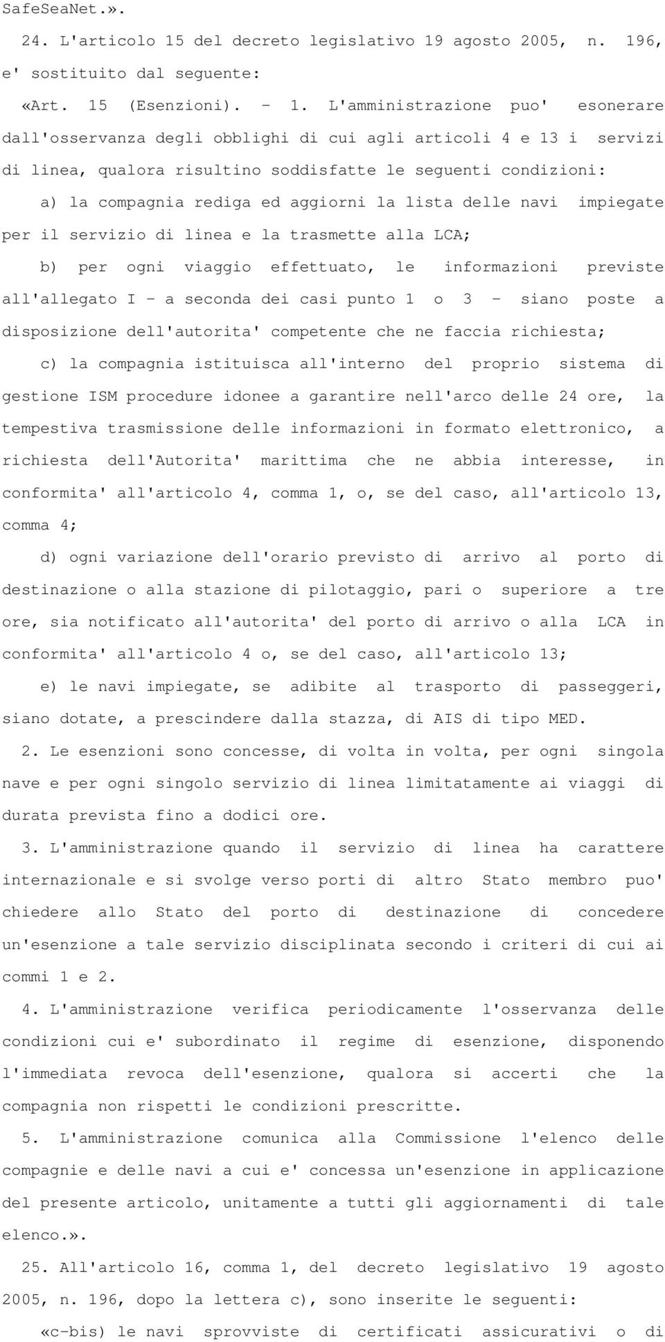 aggiorni la lista delle navi impiegate per il servizio di linea e la trasmette alla LCA; b) per ogni viaggio effettuato, le informazioni previste all'allegato I - a seconda dei casi punto 1 o 3 -