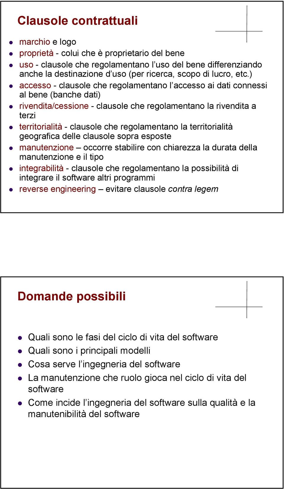 ) accesso - clausole che regolamentano l accesso ai dati connessi al bene (banche dati) rivendita/cessione - clausole che regolamentano la rivendita a terzi territorialità - clausole che