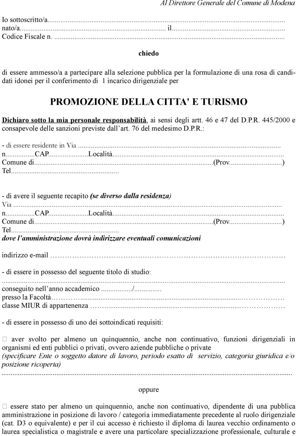 TURISMO Dichiaro sotto la mia personale responsabilità, ai sensi degli artt. 46 e 47 del D.P.R. 445/2000 e consapevole delle sanzioni previste dall art. 76 del medesimo D.P.R.: - di essere residente in Via.