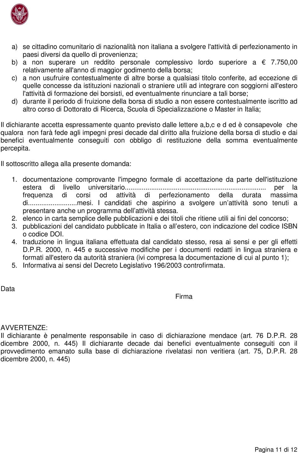 750,00 relativamente all'anno di maggior godimento della borsa; c) a non usufruire contestualmente di altre borse a qualsiasi titolo conferite, ad eccezione di quelle concesse da istituzioni