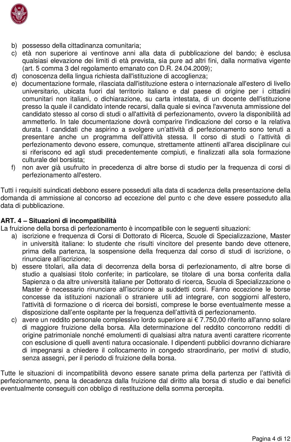 2009); d) conoscenza della lingua richiesta dall'istituzione di accoglienza; e) documentazione formale, rilasciata dall'istituzione estera o internazionale all'estero di livello universitario,