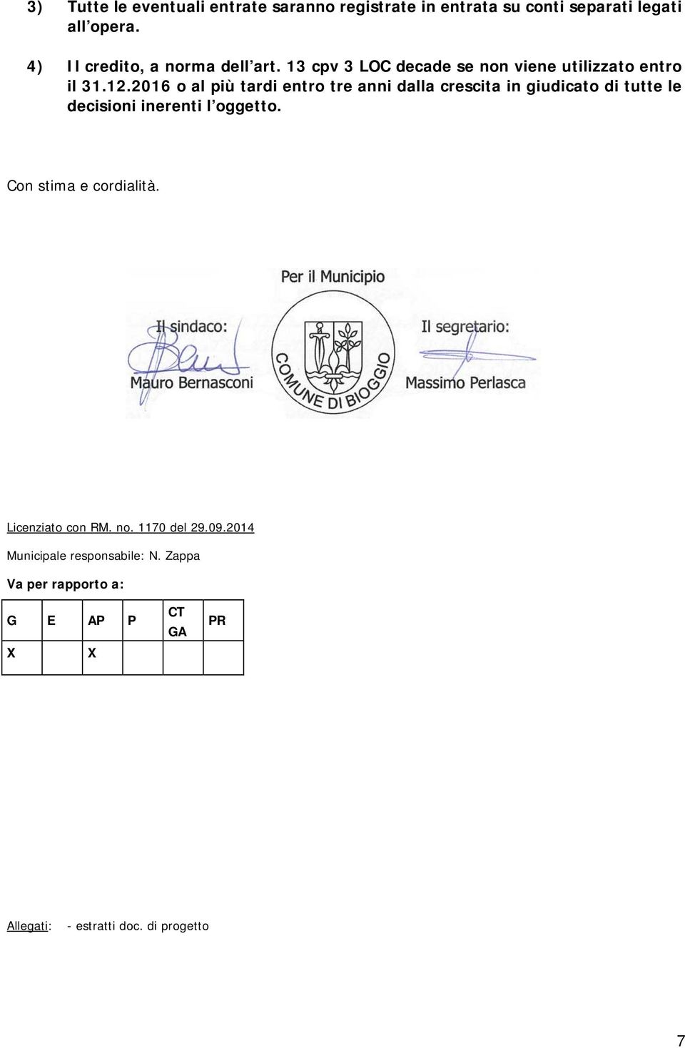 2016 o al più tardi entro tre anni dalla crescita in giudicato di tutte le decisioni inerenti l oggetto.