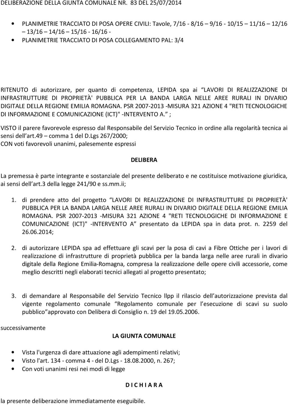 autorizzare, per quanto di competenza, LEPIDA spa ai LAVORI DI REALIZZAZIONE DI INFRASTRUTTURE DI PROPRIETÀ' PUBBLICA PER LA BANDA LARGA NELLE AREE RURALI IN DIVARIO DIGITALE DELLA REGIONE EMILIA