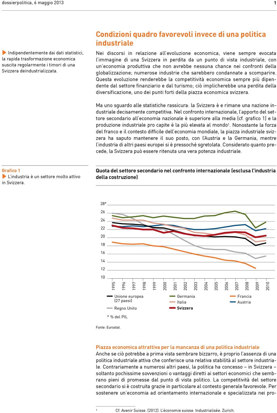 industriale, con un economia produttiva che non avrebbe nessuna chance nei confronti della globalizzazione; numerose industrie che sarebbero condannate a scomparire.