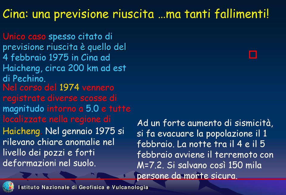 Nel corso del 1974 vennero registrate diverse scosse di magnitudo intorno a 5.0 e tutte localizzate nella regione di Haicheng.