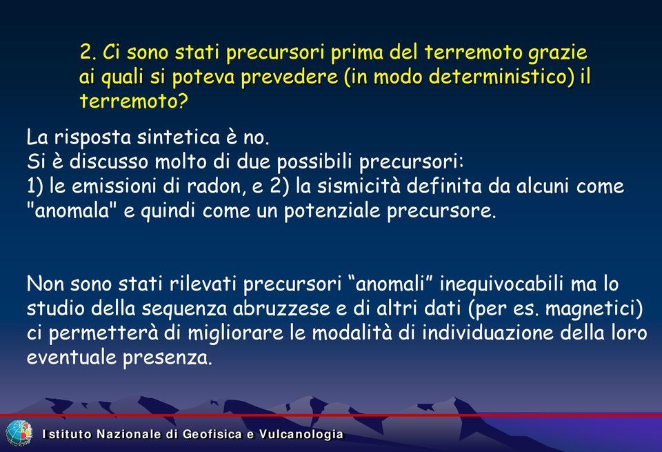 Si è discusso molto di due possibili precursori: 1) le emissioni di radon, e 2) la sismicità definita da alcuni come "anomala" e