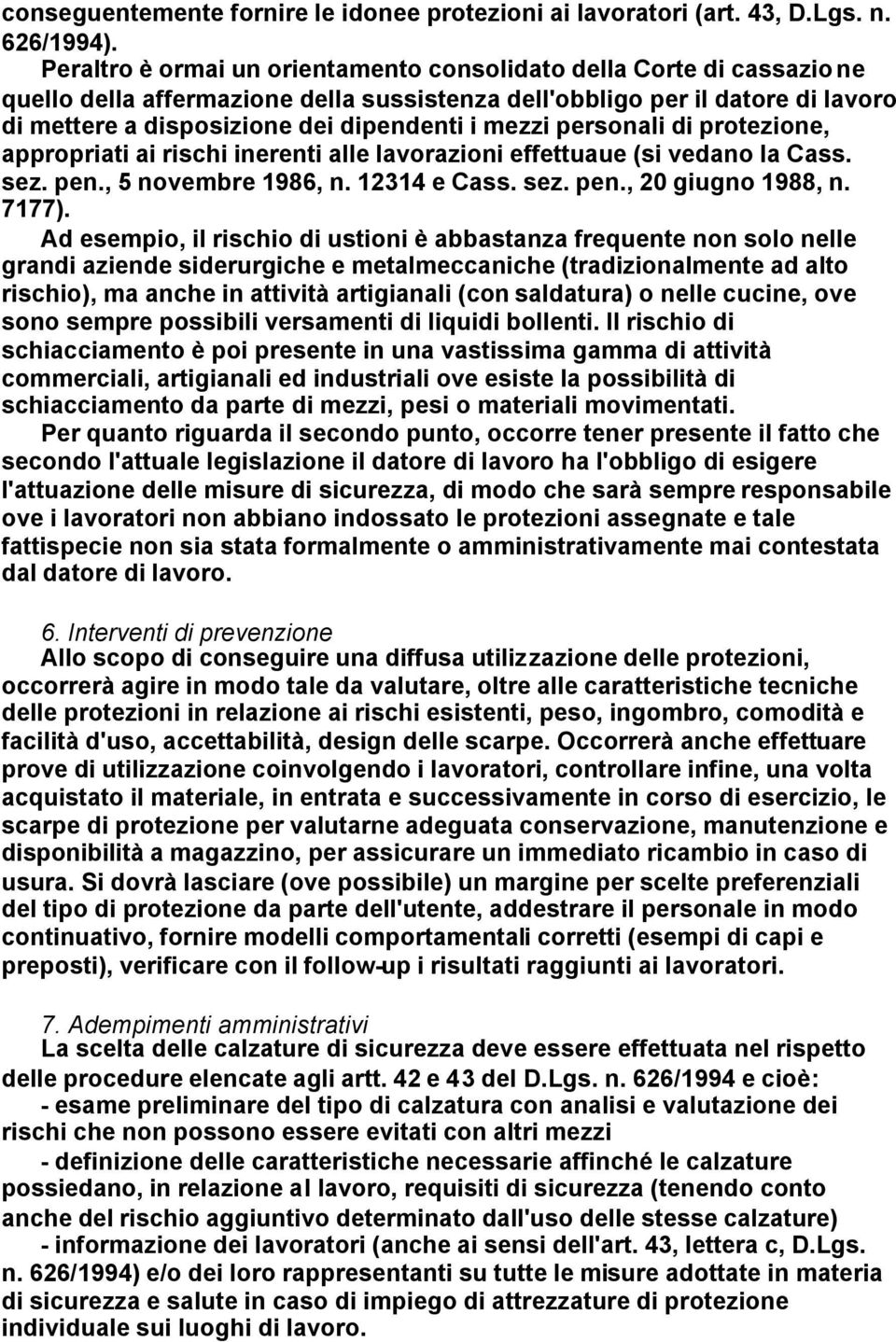 mezzi personali di protezione, appropriati ai rischi inerenti alle lavorazioni effettuaue (si vedano la Cass. sez. pen., 5 novembre 1986, n. 12314 e Cass. sez. pen., 20 giugno 1988, n. 7177).