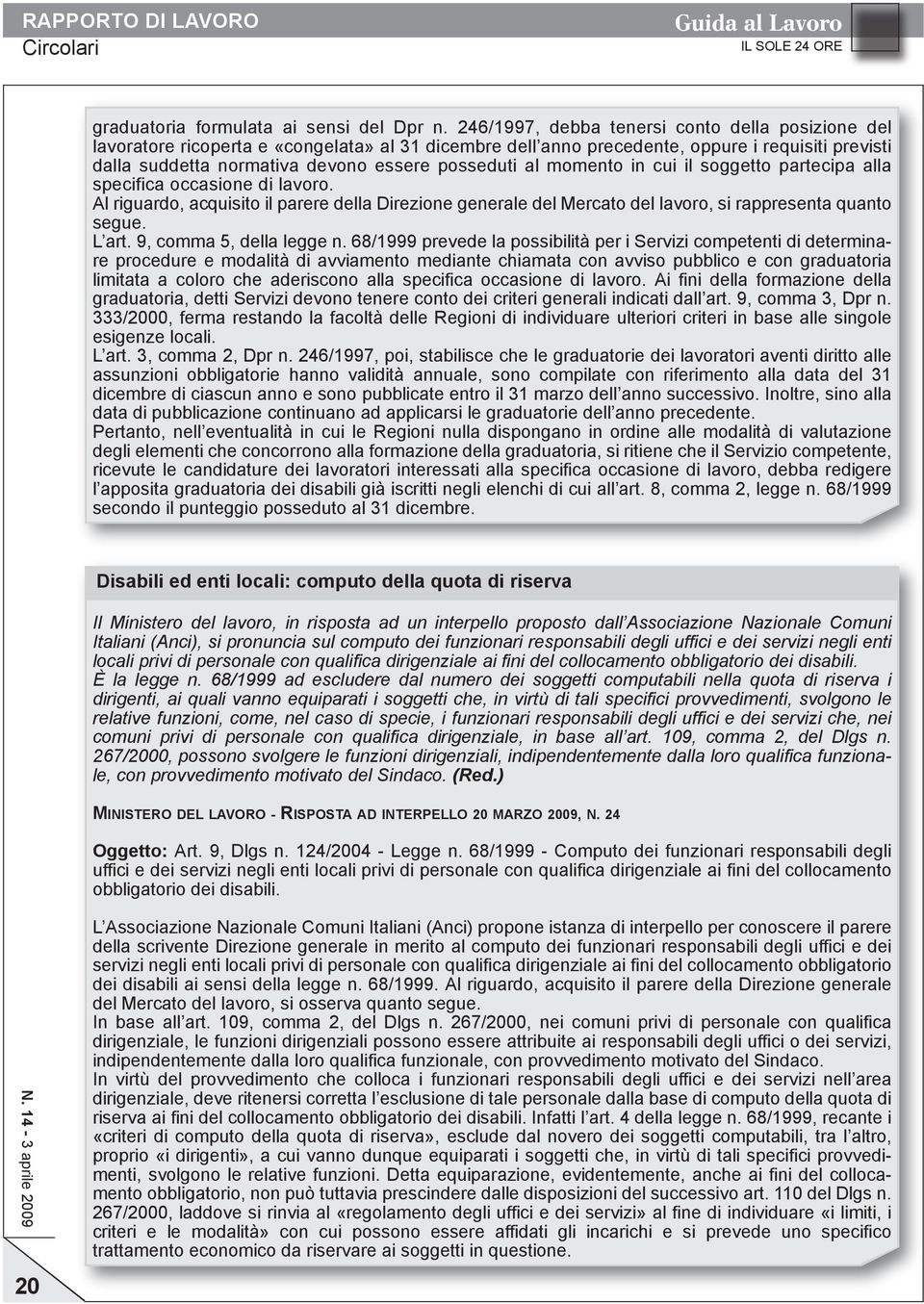 al momento in cui il soggetto partecipa alla specifica occasione di lavoro. Al riguardo, acquisito il parere della Direzione generale del Mercato del lavoro, si rappresenta quanto segue. L art.