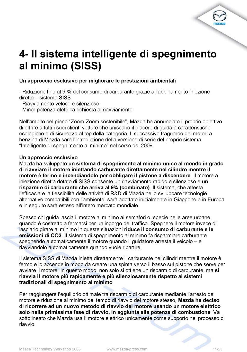 obiettivo di offrire a tutti i suoi clienti vetture che uniscano il piacere di guida a caratteristiche ecologiche e di sicurezza al top della categoria.