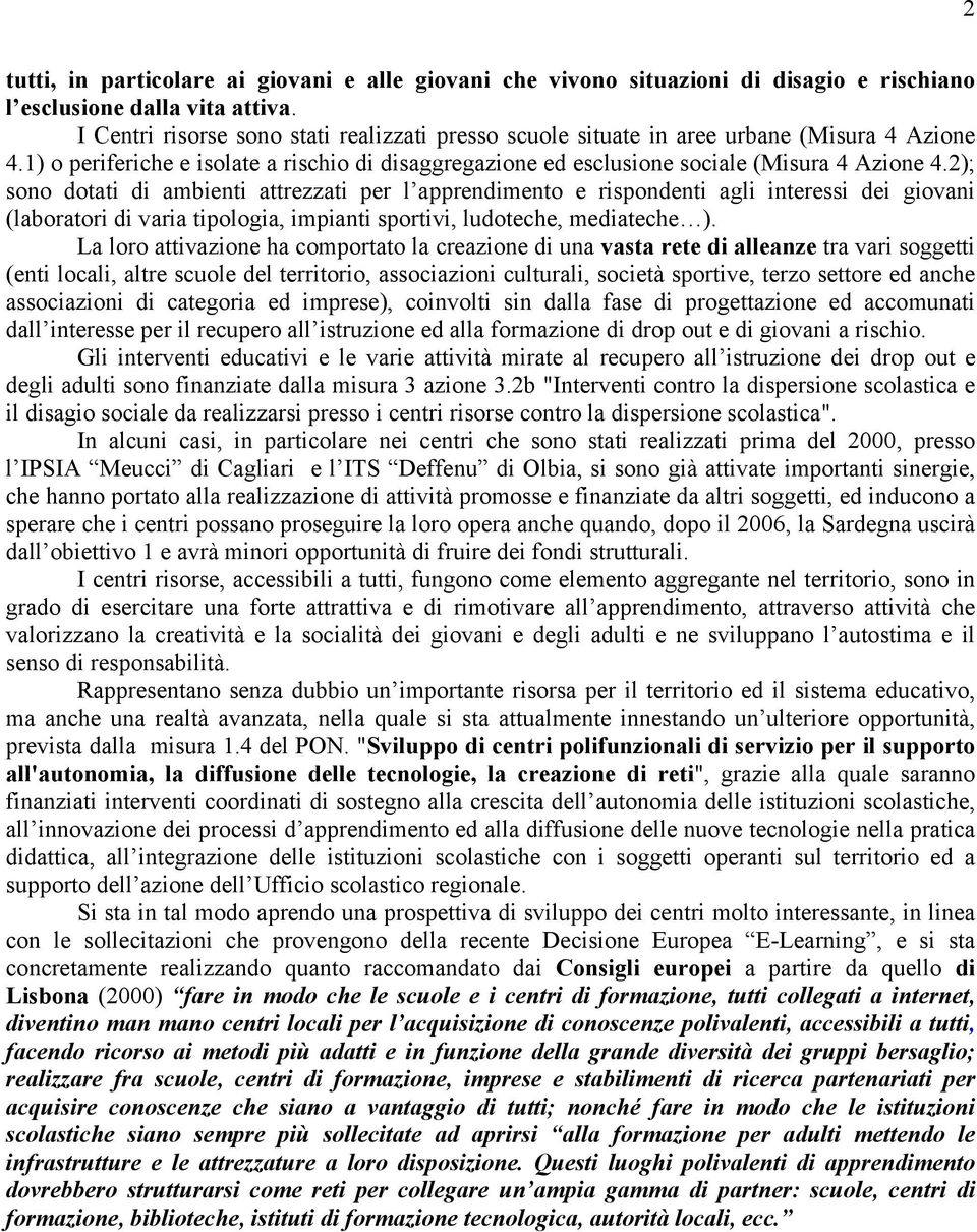 2); sono dotati di ambienti attrezzati per l apprendimento e rispondenti agli interessi dei giovani (laboratori di varia tipologia, impianti sportivi, ludoteche, mediateche ).