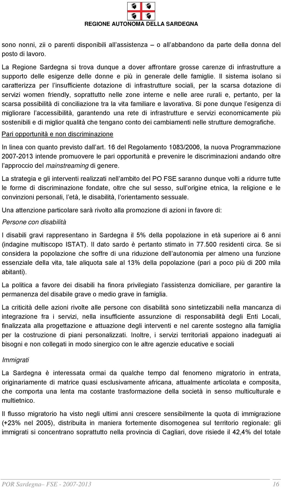 Il sistema isolano si caratterizza per l insufficiente dotazione di infrastrutture sociali, per la scarsa dotazione di servizi women friendly, soprattutto nelle zone interne e nelle aree rurali e,