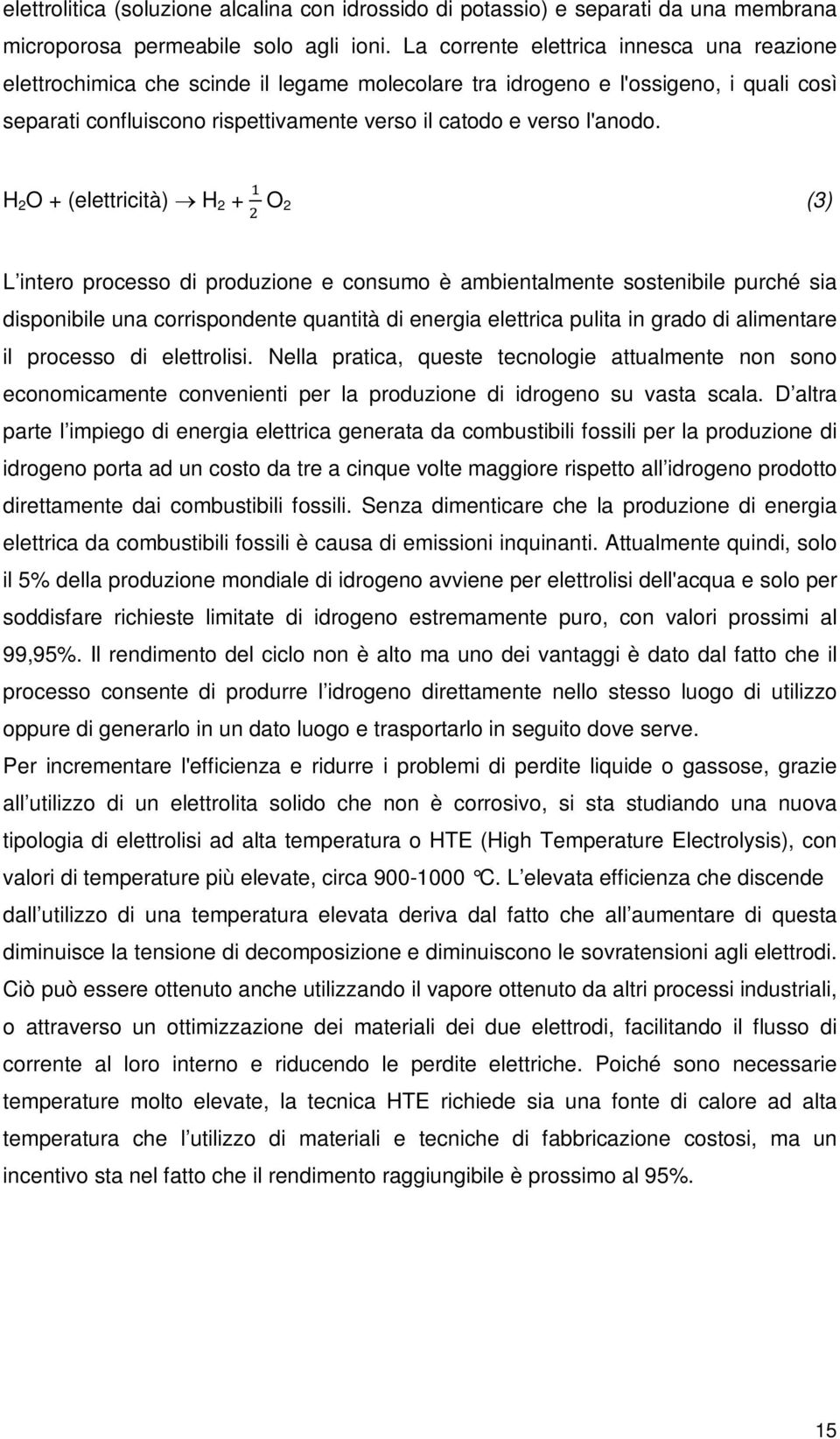 H 2 O + (elettricità) H 2 + O 2 (3) L intero processo di produzione e consumo è ambientalmente sostenibile purché sia disponibile una corrispondente quantità di energia elettrica pulita in grado di