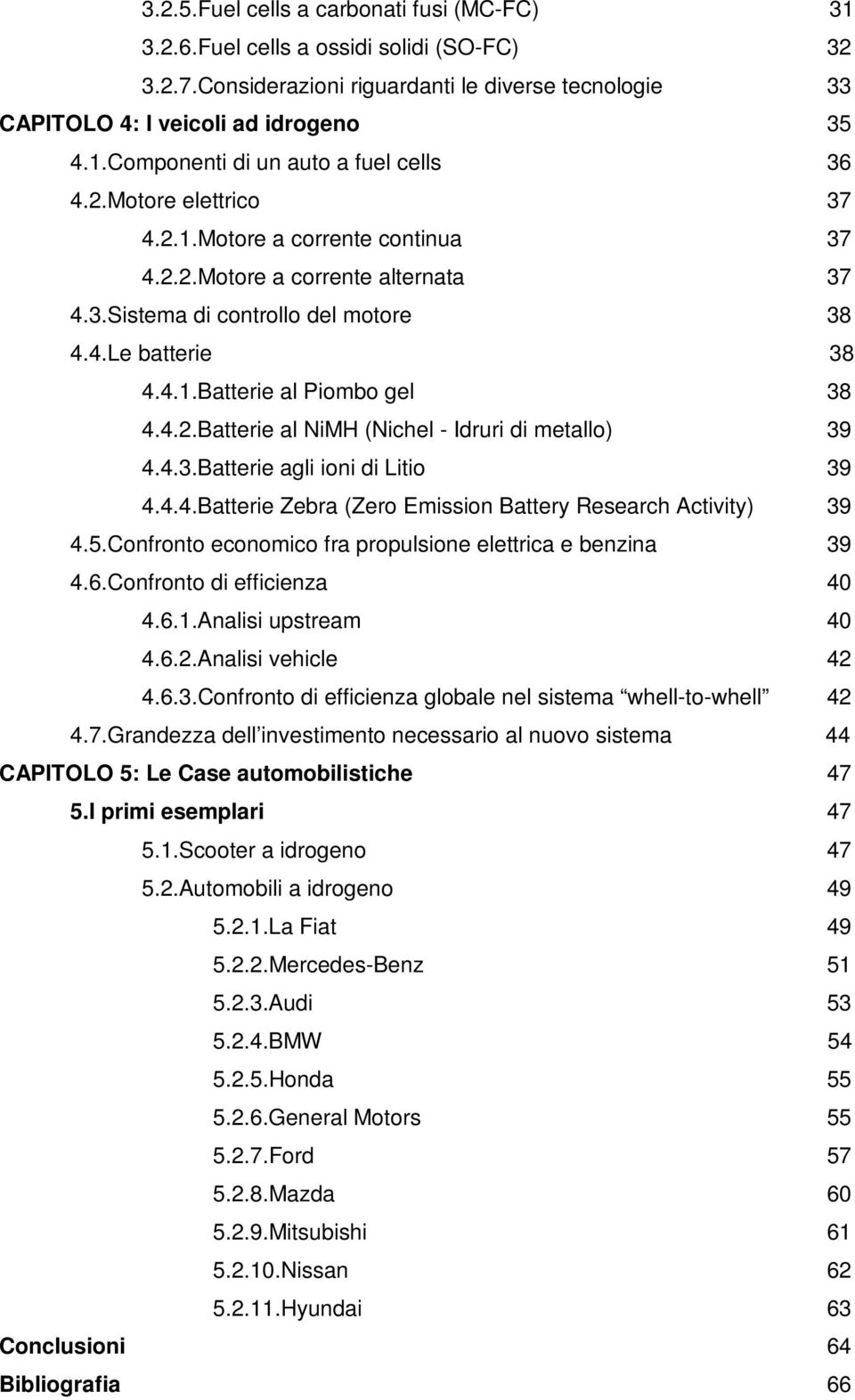 4.3.Batterie agli ioni di Litio 39 4.4.4.Batterie Zebra (Zero Emission Battery Research Activity) 39 4.5.Confronto economico fra propulsione elettrica e benzina 39 4.6.Confronto di efficienza 40 4.6.1.