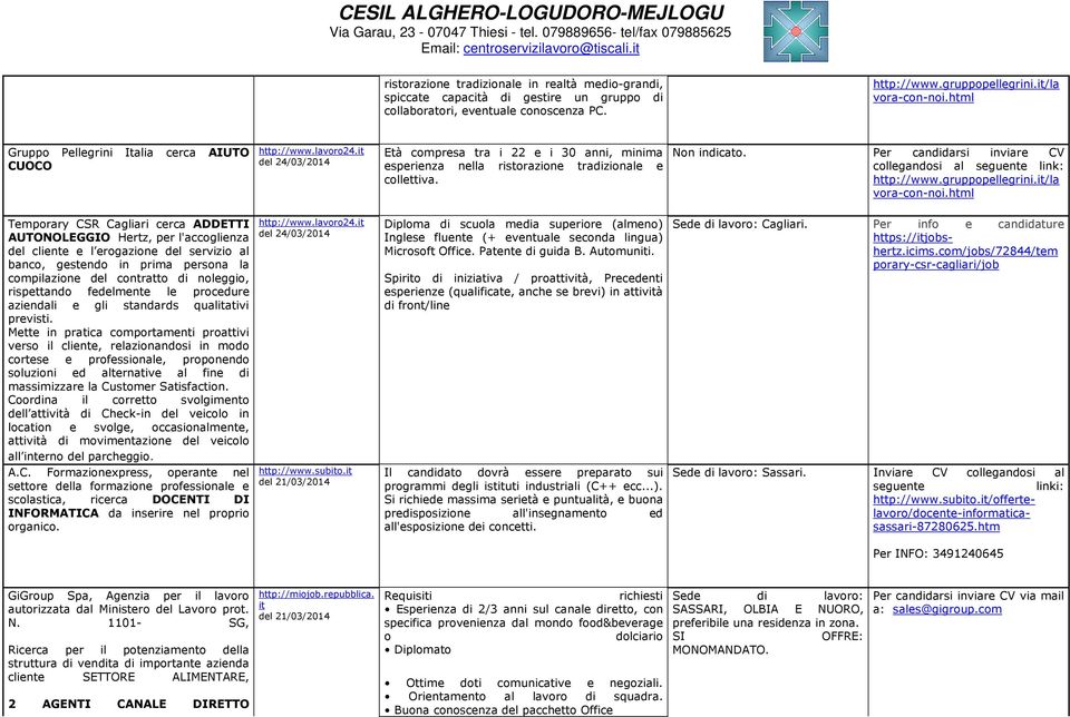 Per candidarsi inviare CV collegandosi al seguente link: http://www.gruppopellegrini.it/la vora-con-noi.