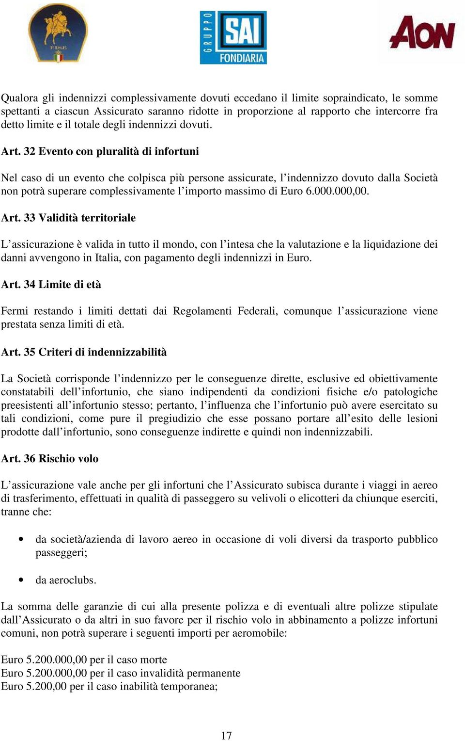 32 Evento con pluralità di infortuni Nel caso di un evento che colpisca più persone assicurate, l indennizzo dovuto dalla Società non potrà superare complessivamente l importo massimo di Euro 6.000.