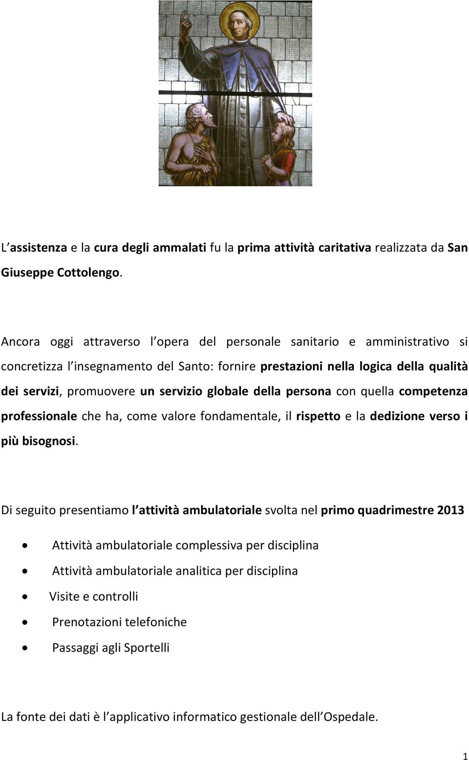 servizio globale della persona con quella competenza professionale che ha, come valore fondamentale, il rispetto e la dedizione verso i più bisognosi.