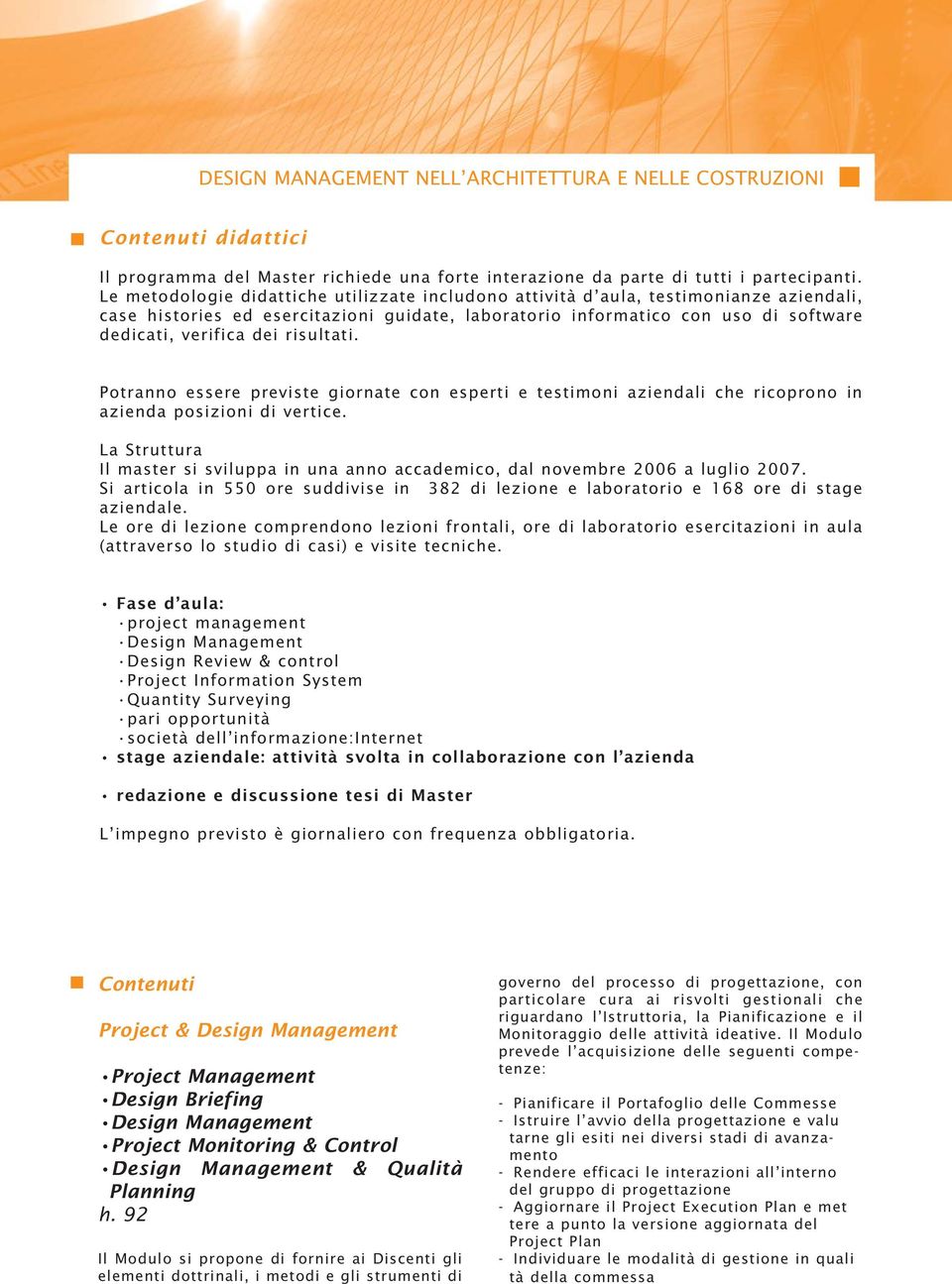 risultati. Potranno essere previste giornate con esperti e testimoni aziendali che ricoprono in azienda posizioni di vertice.