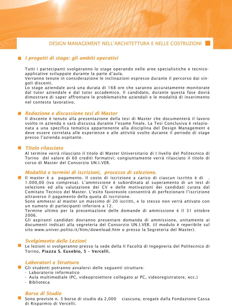 Lo stage aziendale avrà una durata di 168 ore che saranno accuratamente monitorate dal tutor aziendale e dal tutor accademico.