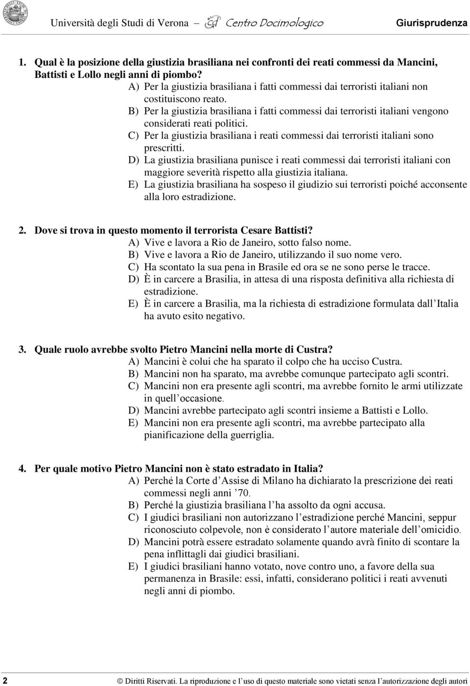 B) Per la giustizia brasiliana i fatti commessi dai terroristi italiani vengono considerati reati politici. C) Per la giustizia brasiliana i reati commessi dai terroristi italiani sono prescritti.