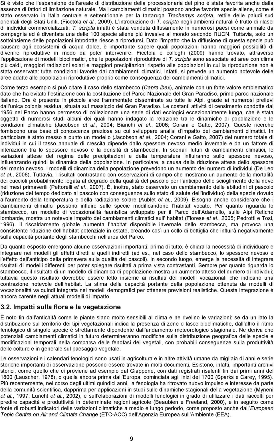 degli Stati Uniti, (Ficetola et al., 2009). L introduzione di T. scripta negli ambienti naturali è frutto di rilasci di individui commercializzati; T.