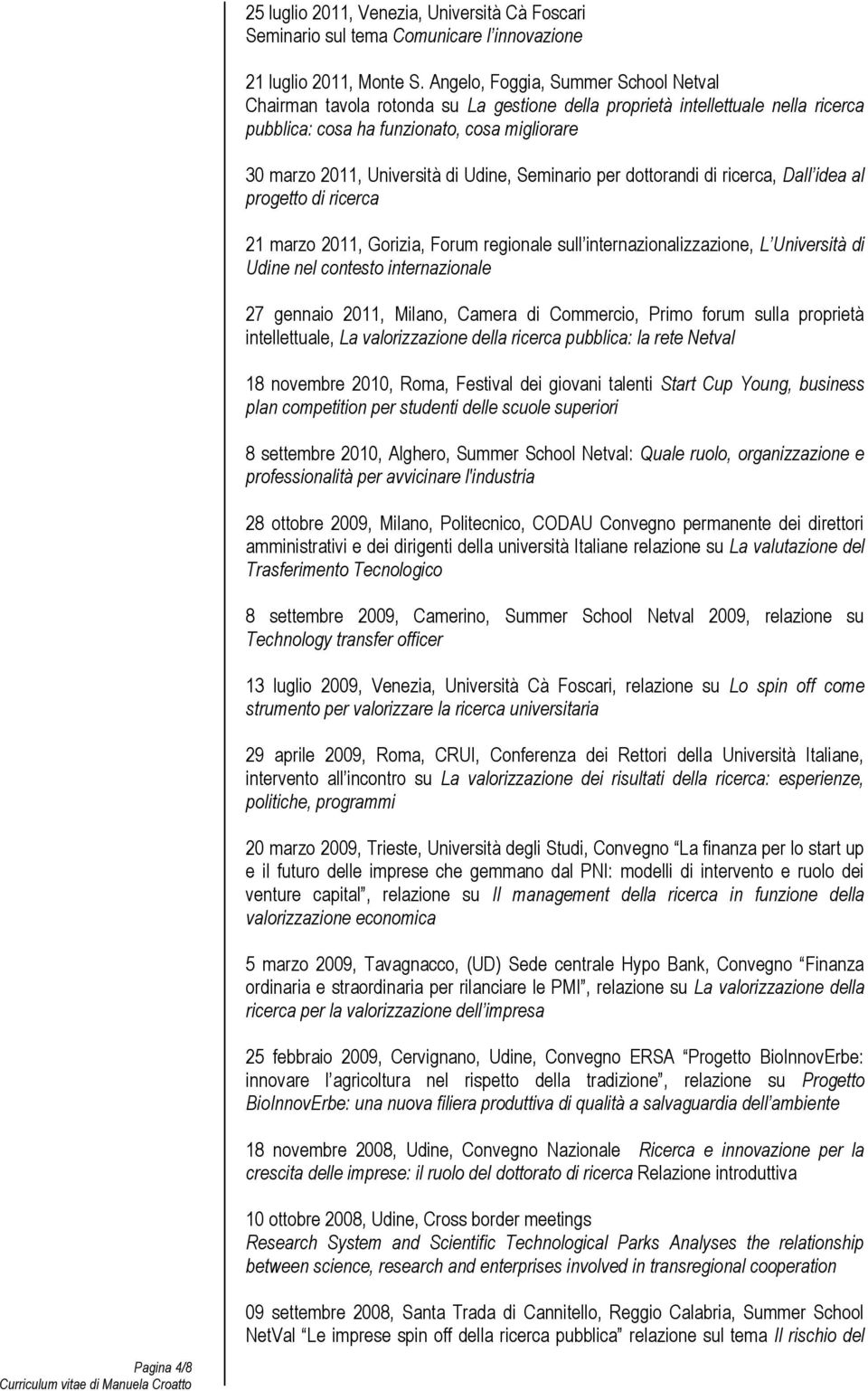 Udine, Seminario per dottorandi di ricerca, Dall idea al progetto di ricerca 21 marzo 2011, Gorizia, Forum regionale sull internazionalizzazione, L Università di Udine nel contesto internazionale 27