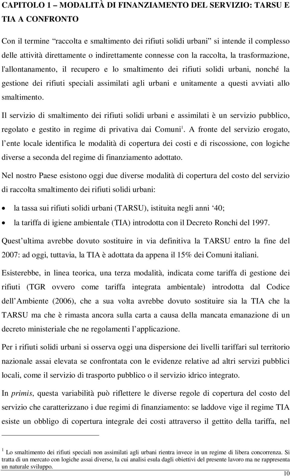 unitamente a questi avviati allo smaltimento. Il servizio di smaltimento dei rifiuti solidi urbani e assimilati è un servizio pubblico, regolato e gestito in regime di privativa dai Comuni 1.