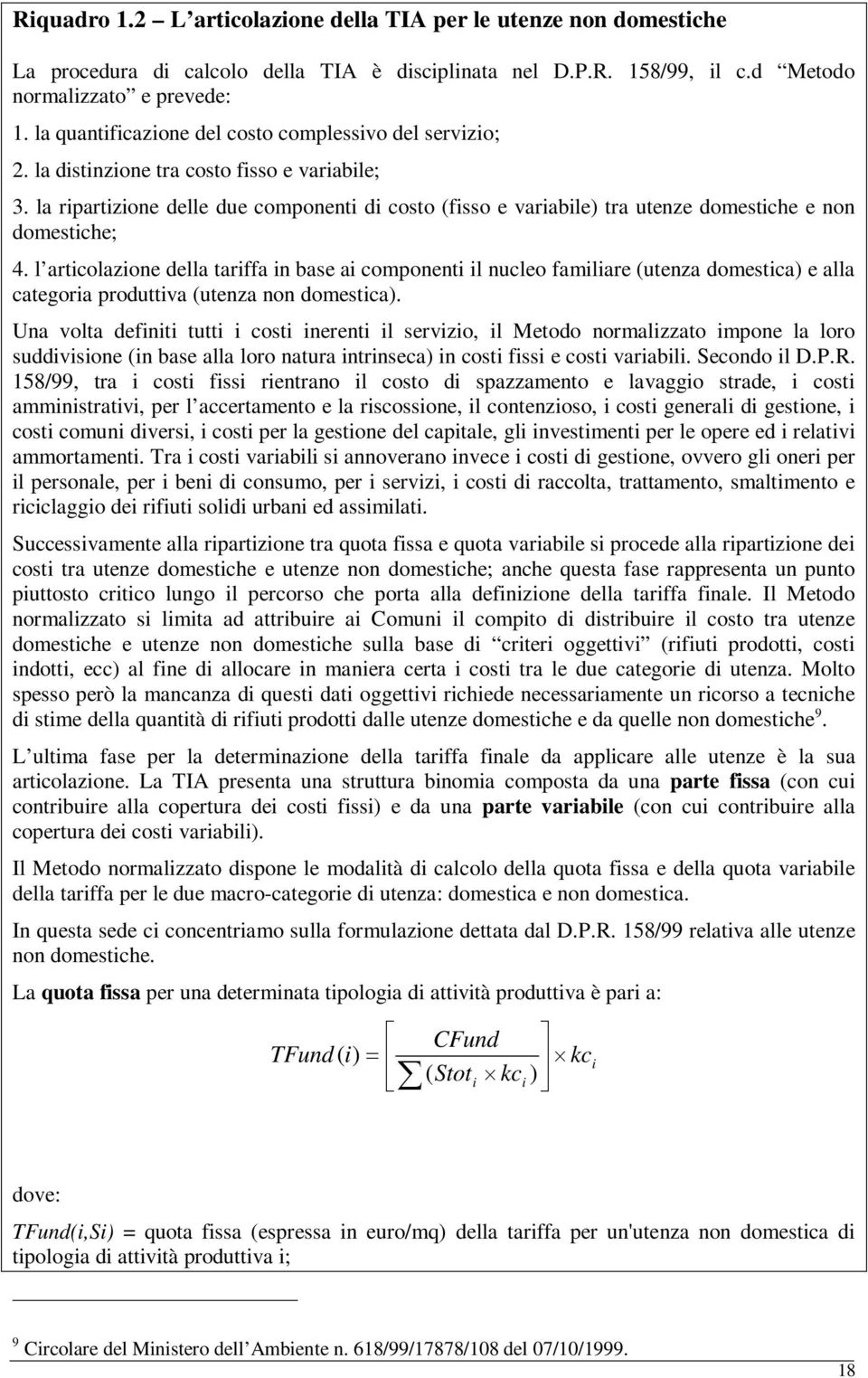 la ripartizione delle due componenti di costo (fisso e variabile) tra utenze domestiche e non domestiche; 4.