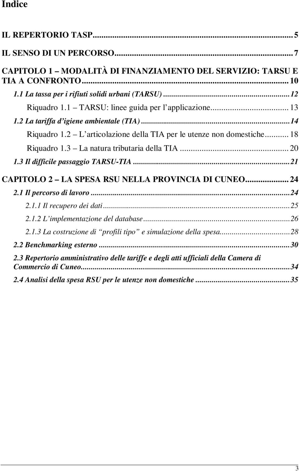 3 La natura tributaria della TIA... 20 1.3 Il difficile passaggio TARSU-TIA...21 CAPITOLO 2 LA SPESA RSU NELLA PROVINCIA DI CUNEO... 24 2.1 Il percorso di lavoro...24 2.1.1 Il recupero dei dati...25 2.