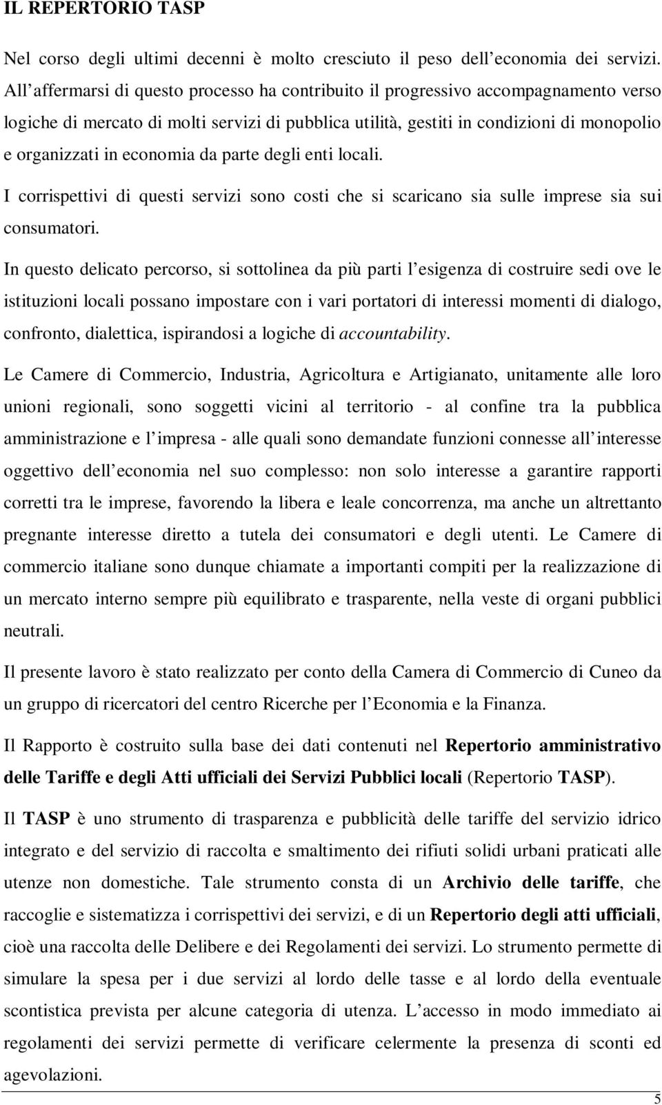 economia da parte degli enti locali. I corrispettivi di questi servizi sono costi che si scaricano sia sulle imprese sia sui consumatori.