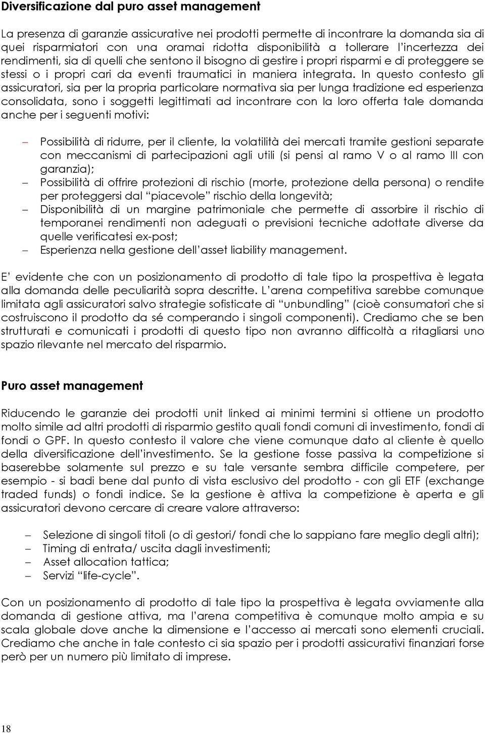 In questo contesto gli assicuratori, sia per la propria particolare normativa sia per lunga tradizione ed esperienza consolidata, sono i soggetti legittimati ad incontrare con la loro offerta tale