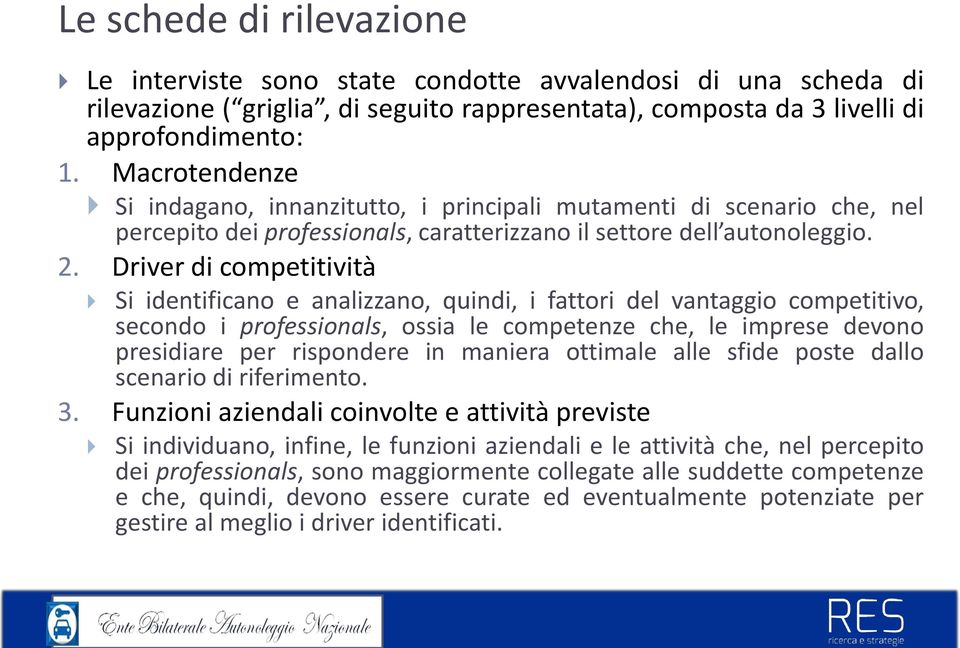 Driver di competitività Si identificano e analizzano, quindi, i fattori del vantaggio competitivo, secondo i professionals, ossia le competenze che, le imprese devono presidiare per rispondere in