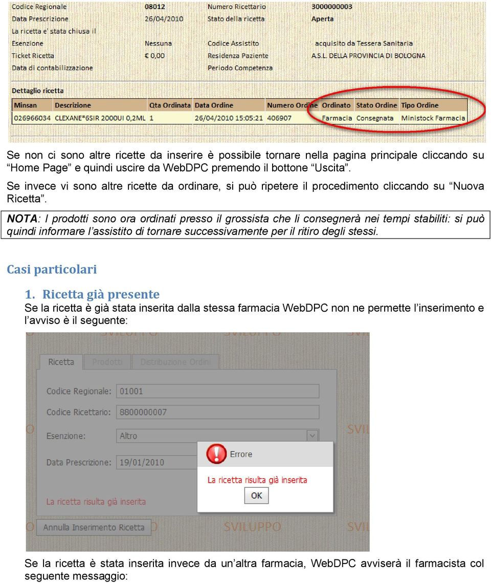 NOTA: I prodotti sono ora ordinati presso il grossista che li consegnerà nei tempi stabiliti: si può quindi informare l assistito di tornare successivamente per il ritiro degli