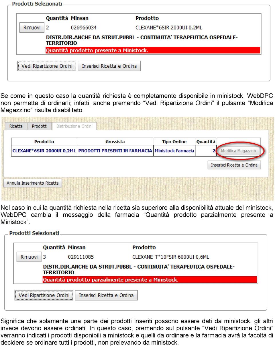 Nel caso in cui la quantità richiesta nella ricetta sia superiore alla disponibilità attuale del ministock, WebDPC cambia il messaggio della farmacia Quantità prodotto parzialmente presente a