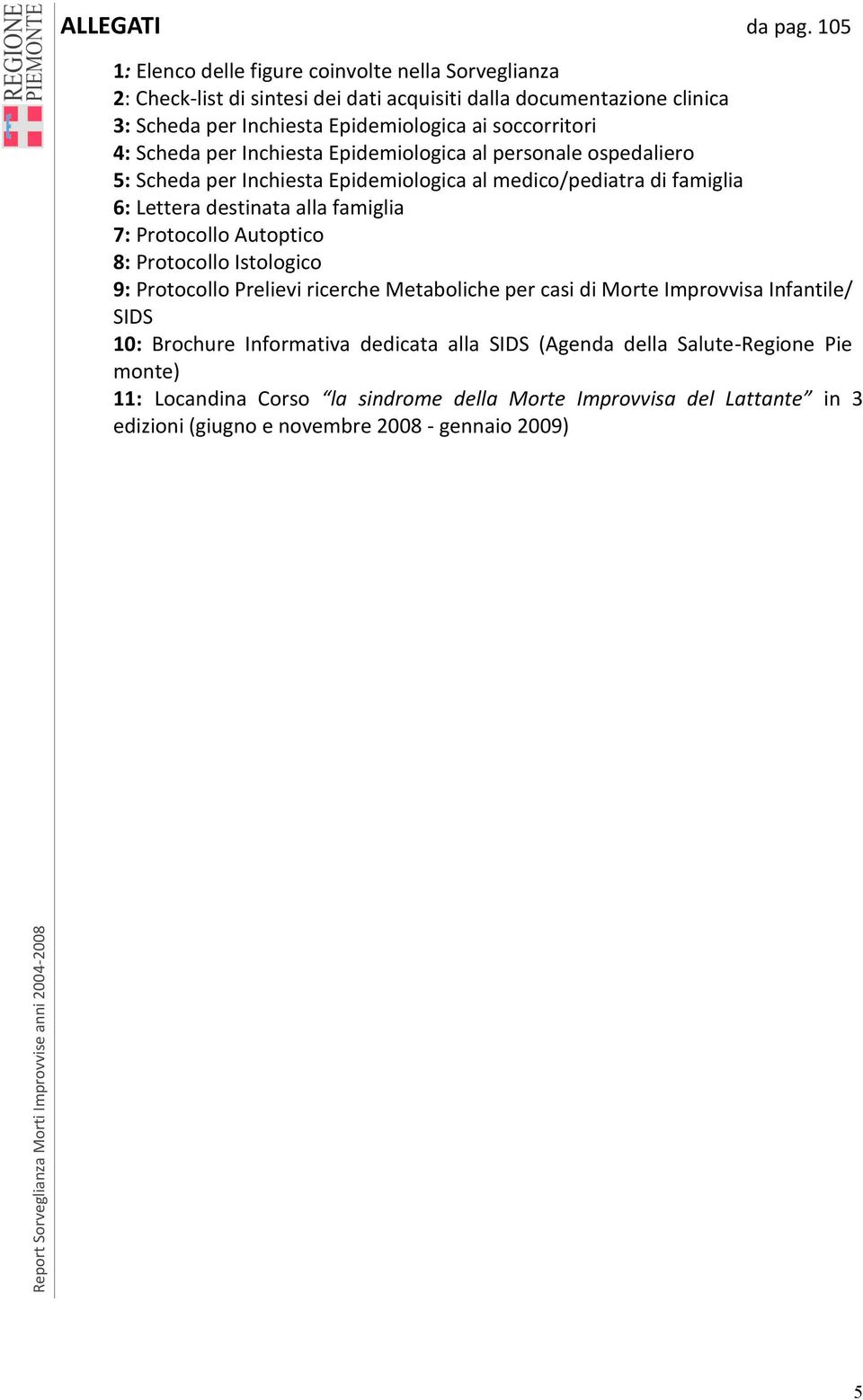 soccorritori 4: Scheda per Inchiesta Epidemiologica al personale ospedaliero 5: Scheda per Inchiesta Epidemiologica al medico/pediatra di famiglia 6: Lettera destinata alla