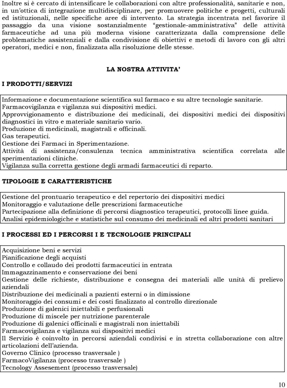 La strategia incentrata nel favorire il passaggio da una visione sostanzialmente gestionale-amministrativa delle attività farmaceutiche ad una più moderna visione caratterizzata dalla comprensione