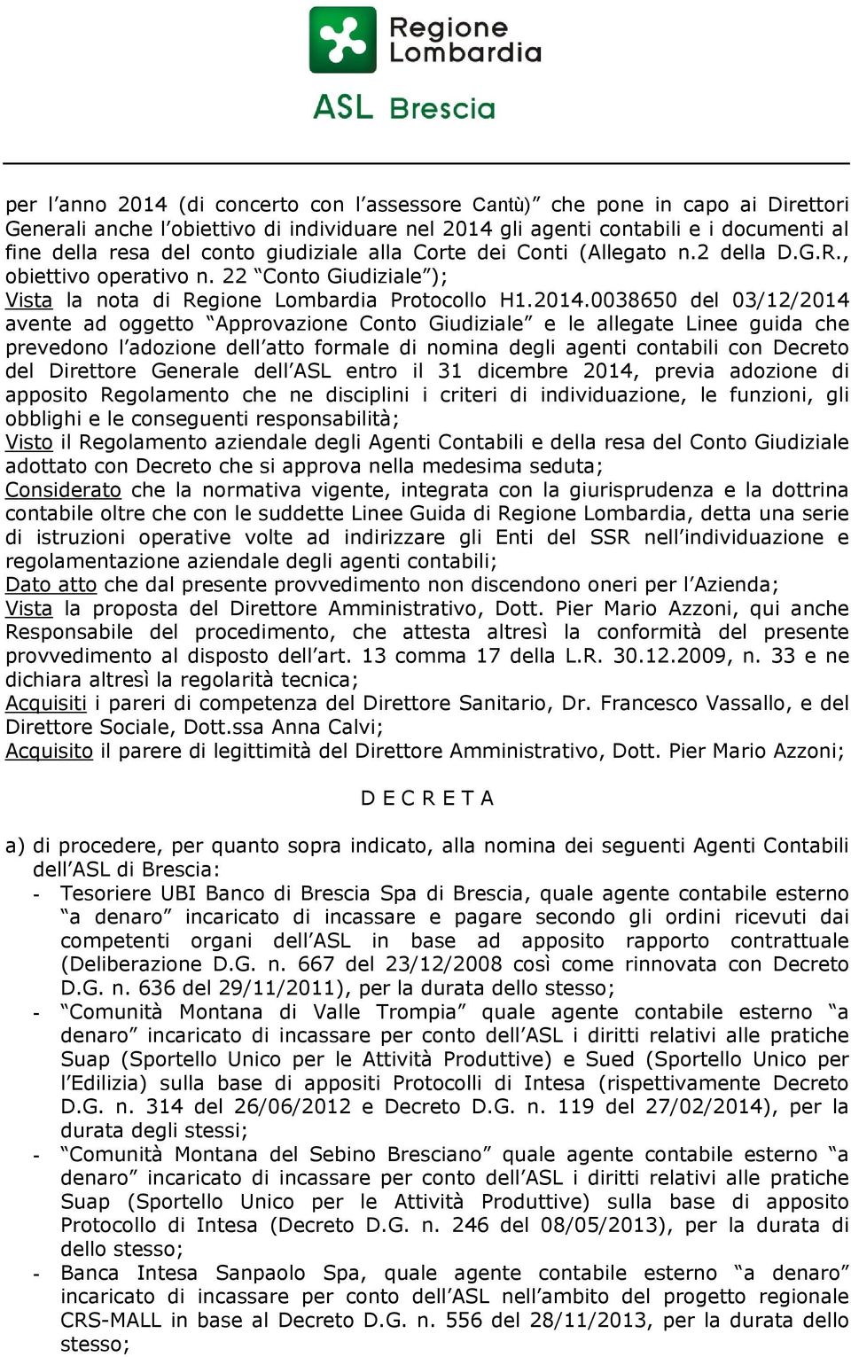 0038650 del 03/12/2014 avente ad oggetto Approvazione Conto Giudiziale e le allegate Linee guida che prevedono l adozione dell atto formale di nomina degli agenti contabili con Decreto del Direttore