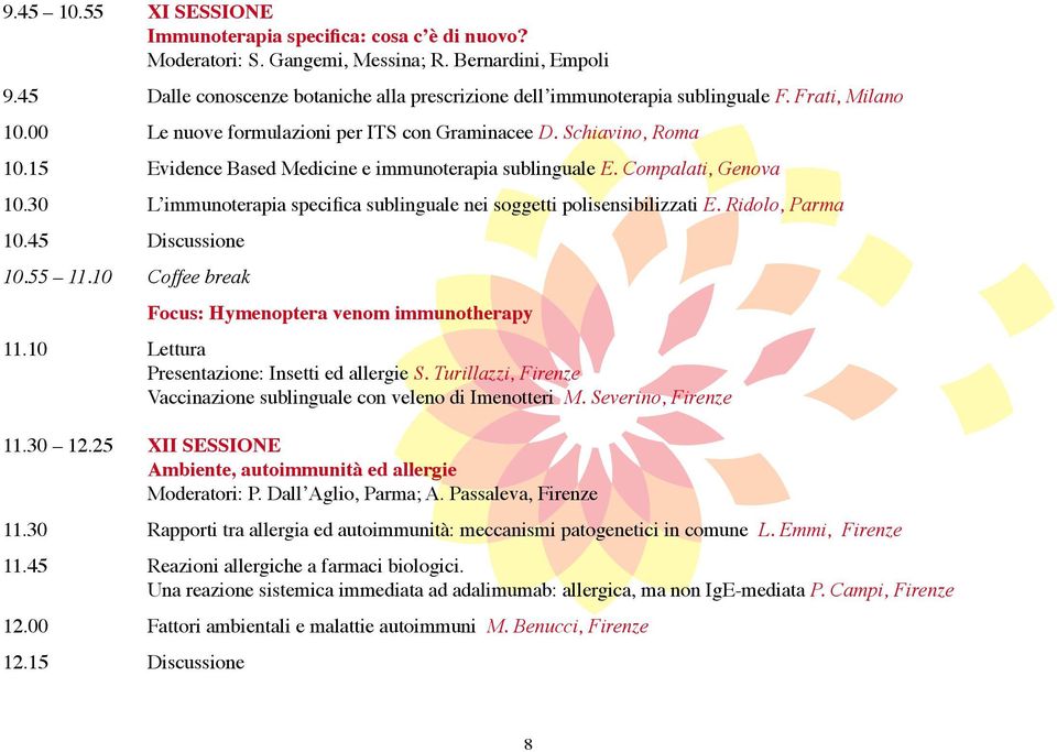 15 Evidence Based Medicine e immunoterapia sublinguale E. Compalati, Genova 10.30 L immunoterapia specifica sublinguale nei soggetti polisensibilizzati E. Ridolo, Parma 10.45 Discussione 10.55 11.