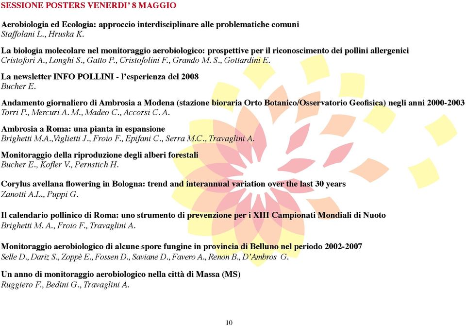 La newsletter INFO POLLINI - l esperienza del 2008 Bucher E. Andamento giornaliero di Ambrosia a Modena (stazione bioraria Orto Botanico/Osservatorio Geofisica) negli anni 2000-2003 Torri P.