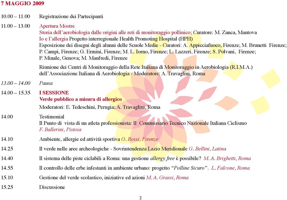 Brunetti Firenze; P. Campi, Firenze; G. Ermini, Firenze; M. L. Iorno, Firenze; L. Lazzeri, Firenze; S. Polvani, Firenze; P. Minale, Genova; M. Manfredi, Firenze 13.00 14.